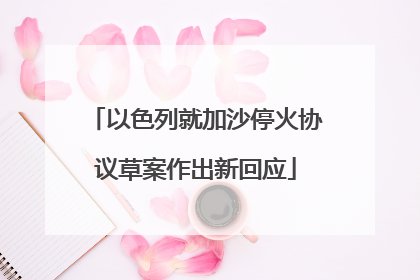 以色列就加沙停火协议草案作出新回应