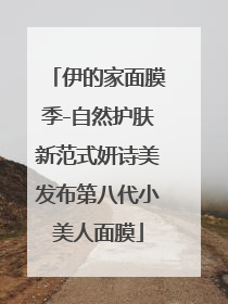 伊的家面膜季-自然护肤新范式妍诗美发布第八代小美人面膜