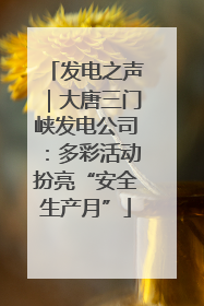 发电之声｜大唐三门峡发电公司：多彩活动扮亮“安全生产月”