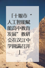 十堰市“人工智能赋能高中教育发展”教研会在汉江中学圆满召开