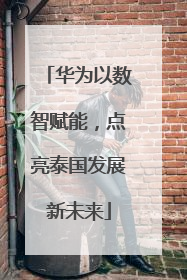 华为以数智赋能，点亮泰国发展新未来