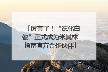 厉害了！“德化白瓷”正式成为米其林指南官方合作伙伴