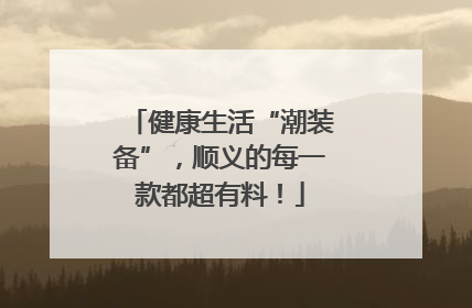 健康生活“潮装备”，顺义的每一款都超有料！