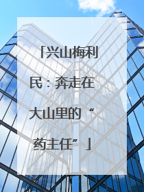 兴山梅利民：奔走在大山里的“药主任”