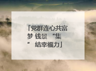 党群连心共富梦 钱景 “集” 结幸福力