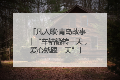 凡人歌·青岛故事｜“车轱辘转一天，爱心就跟一天”