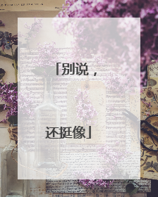 别说，还挺像