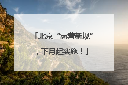 北京“露营新规”，下月起实施！