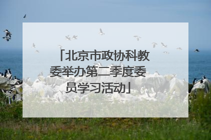 北京市政协科教委举办第二季度委员学习活动