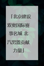 北京建设双奥国际赛事名城 北汽男篮贡献力量