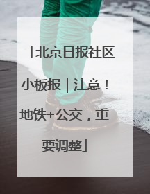 北京日报社区小板报｜注意！地铁+公交，重要调整