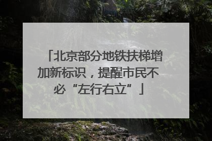 北京部分地铁扶梯增加新标识，提醒市民不必“左行右立”
