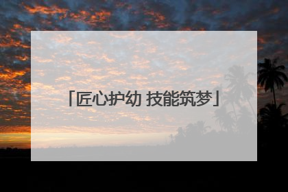 匠心护幼 技能筑梦