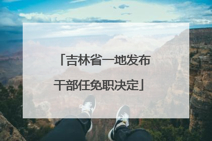 吉林省一地发布干部任免职决定