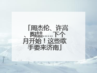 周杰伦、许嵩、陶喆……下个月开始！这些歌手要来济南