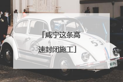 咸宁这条高速封闭施工
