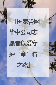 国家管网华中公司志愿者以爱守护“童”行之路