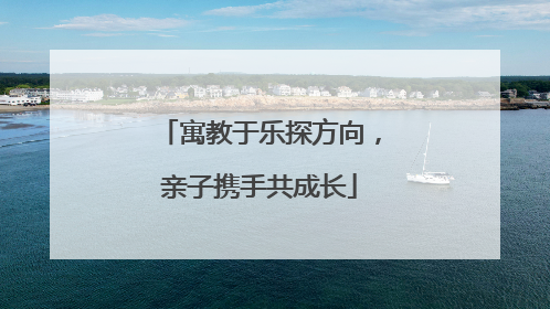 寓教于乐探方向，亲子携手共成长