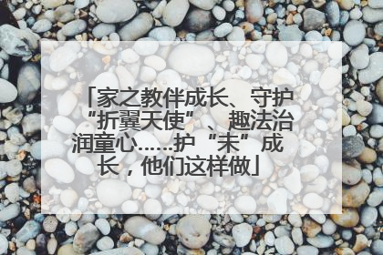家之教伴成长、守护“折翼天使”、趣法治润童心……护“未”成长，他们这样做