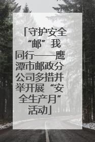 守护安全 “邮”我同行——鹰潭市邮政分公司多措并举开展“安全生产月”活动