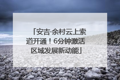 安吉·余村云上索道开通！6分钟激活区域发展新动能