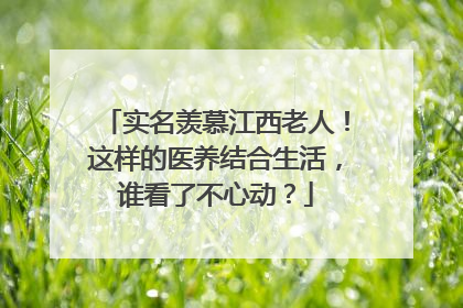 实名羡慕江西老人！这样的医养结合生活，谁看了不心动？
