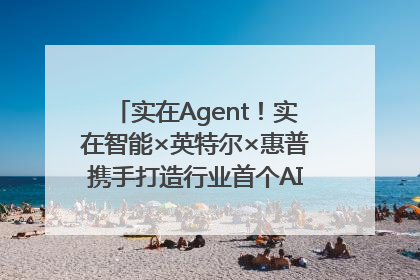 实在Agent！实在智能×英特尔×惠普携手打造行业首个AI PC 智能体