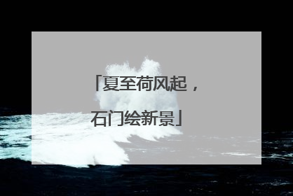 夏至荷风起，石门绘新景