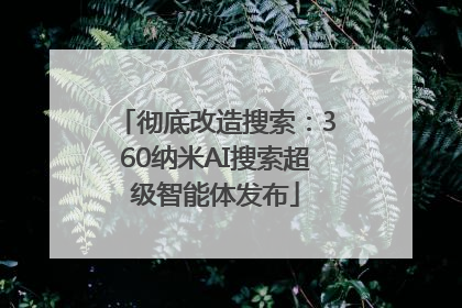 彻底改造搜索：360纳米AI搜索超级智能体发布