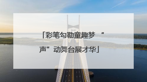 彩笔勾勒童趣梦 “声”动舞台展才华
