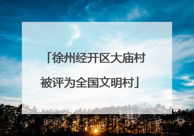 徐州经开区大庙村被评为全国文明村