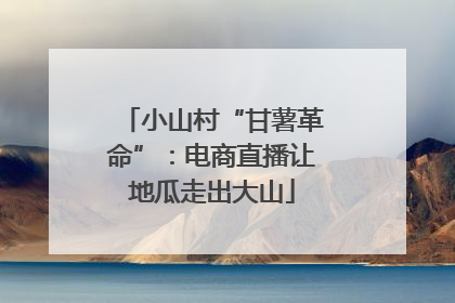 小山村“甘薯革命”：电商直播让地瓜走出大山