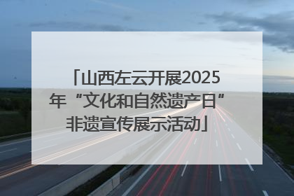 山西左云开展2025年“文化和自然遗产日”非遗宣传展示活动