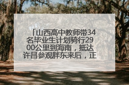 山西高中教师带34名毕业生计划骑行2900公里到海南，抵达许昌参观胖东来后，正式开启骑行之旅