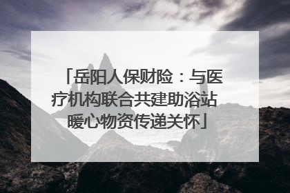 岳阳人保财险：与医疗机构联合共建助浴站 暖心物资传递关怀