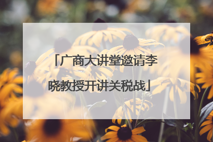 广商大讲堂邀请李晓教授开讲关税战