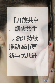 开放共享、烟火共生，浙江持续推动城市更新与民共进