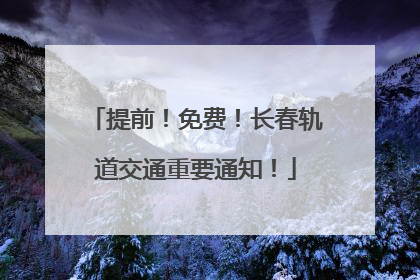 提前！免费！长春轨道交通重要通知！