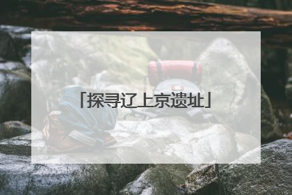 探寻辽上京遗址