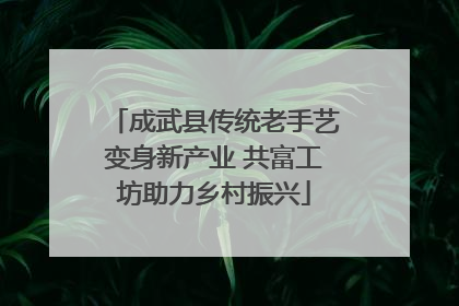 成武县传统老手艺变身新产业 共富工坊助力乡村振兴
