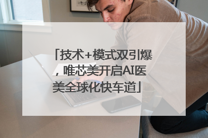 技术+模式双引爆，唯芯美开启AI医美全球化快车道
