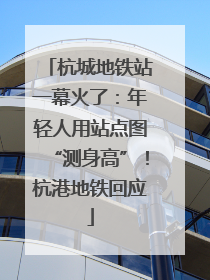 杭城地铁站一幕火了：年轻人用站点图“测身高”！杭港地铁回应