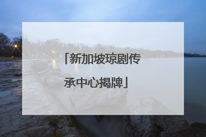 新加坡琼剧传承中心揭牌