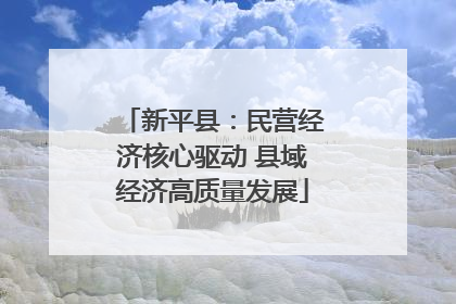 新平县：民营经济核心驱动 县域经济高质量发展