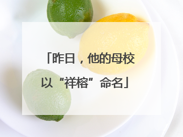 昨日，他的母校以“祥榕”命名