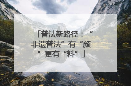 普法新路径：“非遗普法”有“颜”更有“料”