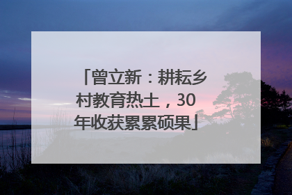 曾立新：耕耘乡村教育热土，30年收获累累硕果