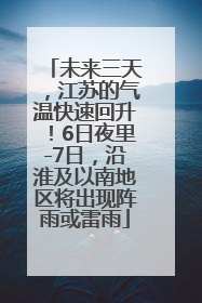 未来三天，江苏的气温快速回升！6日夜里-7日，沿淮及以南地区将出现阵雨或雷雨
