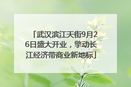 武汉滨江天街9月26日盛大开业，擎动长江经济带商业新地标