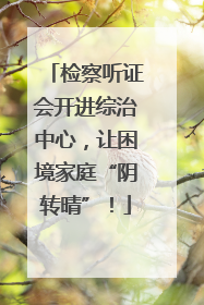检察听证会开进综治中心，让困境家庭“阴转晴”！